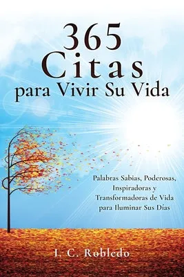 365 Citas para Vivir Su Vida: Palabras Sabias, Poderosas, Inspiradoras y Transformadoras de Vida para Iluminar Sus DÃ­as